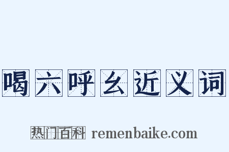 喝六呼幺近义词是什么意思的图片